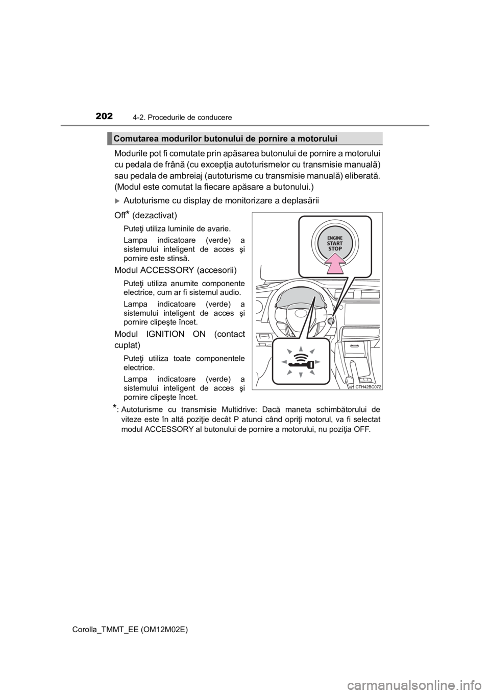 TOYOTA COROLLA 2016 Manual de utilizare (in Romanian) 2024-2. Procedurile de conducere
Corolla_TMMT_EE (OM12M02E)
Modurile pot fi comutate prin apăsarea butonului de pornire a motorului
cu pedala de frână (cu excepţia autoturismelor cu transmisie man TOYOTA COROLLA 2016 Manual de utilizare (in Romanian) 2024-2. Procedurile de conducere
Corolla_TMMT_EE (OM12M02E)
Modurile pot fi comutate prin apăsarea butonului de pornire a motorului
cu pedala de frână (cu excepţia autoturismelor cu transmisie man