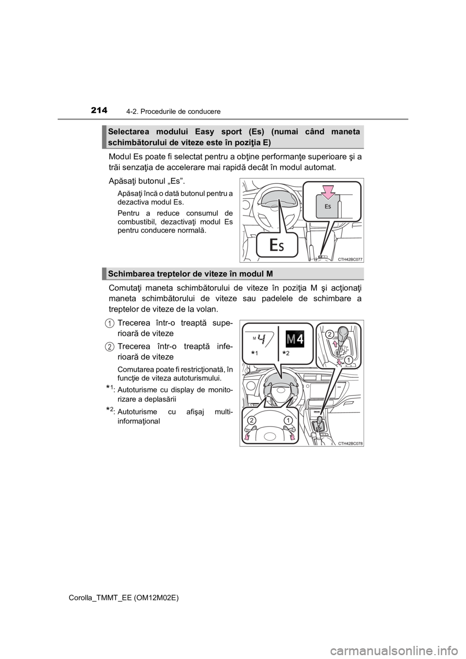 TOYOTA COROLLA 2016 Manual de utilizare (in Romanian) 2144-2. Procedurile de conducere
Corolla_TMMT_EE (OM12M02E)
Modul Es poate fi selectat pentru a obţine performanţe superioare şi a
trăi senzaţia de accelerare mai rapidă decât în modul automat TOYOTA COROLLA 2016 Manual de utilizare (in Romanian) 2144-2. Procedurile de conducere
Corolla_TMMT_EE (OM12M02E)
Modul Es poate fi selectat pentru a obţine performanţe superioare şi a
trăi senzaţia de accelerare mai rapidă decât în modul automat