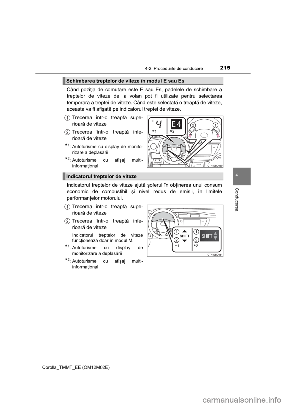 TOYOTA COROLLA 2016 Manual de utilizare (in Romanian) 2154-2. Procedurile de conducere
Corolla_TMMT_EE (OM12M02E)
4
Conducerea
Când poziţia de comutare este E sau Es, padelele de schimbare a
treptelor de viteze de la volan pot fi utilizate pentru selec TOYOTA COROLLA 2016 Manual de utilizare (in Romanian) 2154-2. Procedurile de conducere
Corolla_TMMT_EE (OM12M02E)
4
Conducerea
Când poziţia de comutare este E sau Es, padelele de schimbare a
treptelor de viteze de la volan pot fi utilizate pentru selec