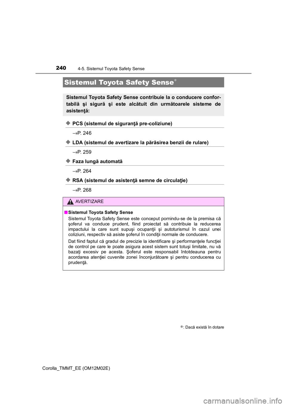TOYOTA COROLLA 2016 Manual de utilizare (in Romanian) 240
Corolla_TMMT_EE (OM12M02E)
4-5. Sistemul Toyota Safety Sense
◆PCS (sistemul de siguranţă pre-coliziune)
→P. 2 4 6
◆LDA (sistemul de avertizare la părăsirea benzii de rulare)
→P. 2 5 TOYOTA COROLLA 2016 Manual de utilizare (in Romanian) 240
Corolla_TMMT_EE (OM12M02E)
4-5. Sistemul Toyota Safety Sense
◆PCS (sistemul de siguranţă pre-coliziune)
→P. 2 4 6
◆LDA (sistemul de avertizare la părăsirea benzii de rulare)
→P. 2 5