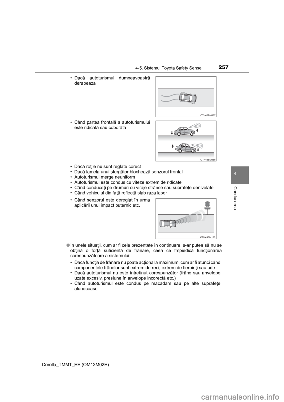 TOYOTA COROLLA 2016 Manual de utilizare (in Romanian) 2574-5. Sistemul Toyota Safety Sense
Corolla_TMMT_EE (OM12M02E)
4
Conducerea
•Dacă roţile nu sunt reglate corect
•Dacă lamela unui ştergător blochează senzorul frontal
• Autoturismul merge TOYOTA COROLLA 2016 Manual de utilizare (in Romanian) 2574-5. Sistemul Toyota Safety Sense
Corolla_TMMT_EE (OM12M02E)
4
Conducerea
•Dacă roţile nu sunt reglate corect
•Dacă lamela unui ştergător blochează senzorul frontal
• Autoturismul merge