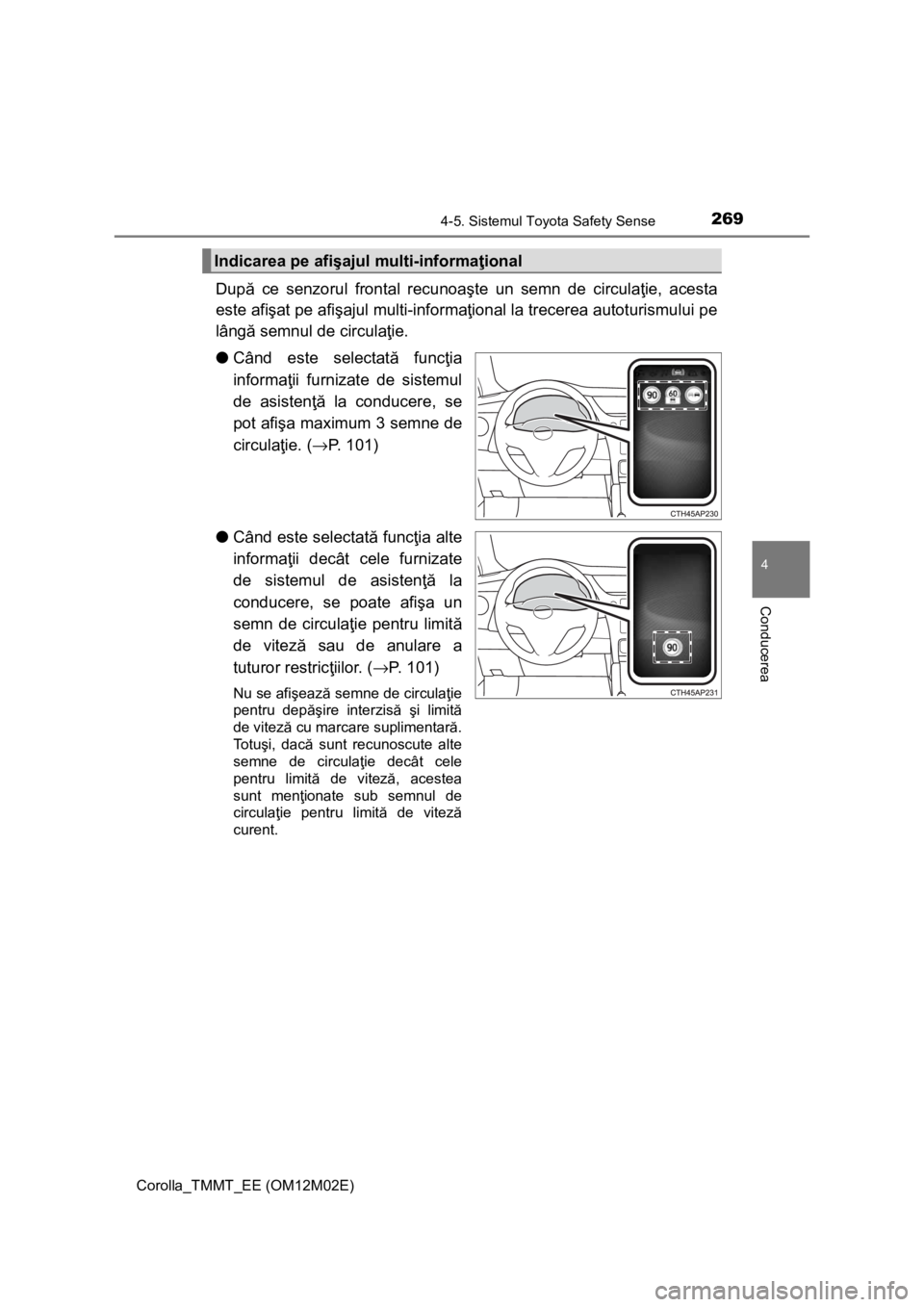 TOYOTA COROLLA 2016 Manual de utilizare (in Romanian) 2694-5. Sistemul Toyota Safety Sense
Corolla_TMMT_EE (OM12M02E)
4
Conducerea
După ce senzorul frontal recunoaşte un semn de circulaţie, acesta
este afişat pe afişajul multi-informaţional la trec TOYOTA COROLLA 2016 Manual de utilizare (in Romanian) 2694-5. Sistemul Toyota Safety Sense
Corolla_TMMT_EE (OM12M02E)
4
Conducerea
După ce senzorul frontal recunoaşte un semn de circulaţie, acesta
este afişat pe afişajul multi-informaţional la trec