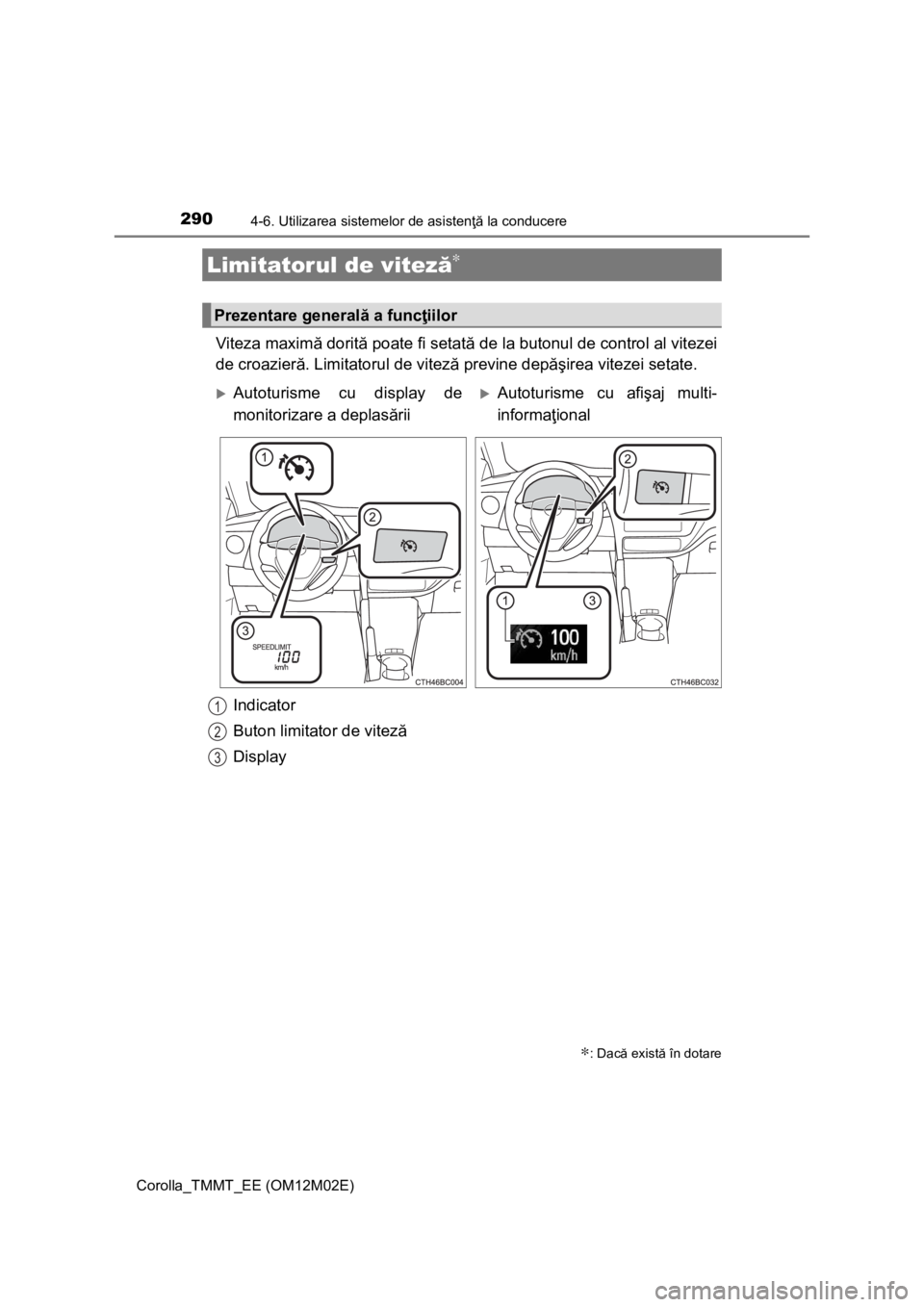 TOYOTA COROLLA 2016 Manual de utilizare (in Romanian) 2904-6. Utilizarea sistemelor de asistenţă la conducere
Corolla_TMMT_EE (OM12M02E)
Viteza maximă dorită poate fi setată de la butonul de control al vitezei
de croazieră. Limitatorul de viteză p TOYOTA COROLLA 2016 Manual de utilizare (in Romanian) 2904-6. Utilizarea sistemelor de asistenţă la conducere
Corolla_TMMT_EE (OM12M02E)
Viteza maximă dorită poate fi setată de la butonul de control al vitezei
de croazieră. Limitatorul de viteză p
