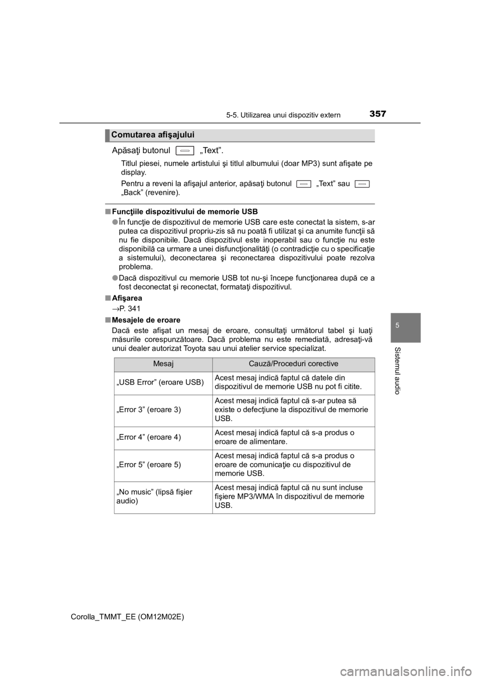 TOYOTA COROLLA 2016 Manual de utilizare (in Romanian) 3575-5. Utilizarea unui dispozitiv extern
Corolla_TMMT_EE (OM12M02E)
5
Sistemul audio
Apăsaţi butonul „Text”.
Titlul piesei, numele artistului şi titlul albumului (doar MP3) sunt afişate pe
TOYOTA COROLLA 2016 Manual de utilizare (in Romanian) 3575-5. Utilizarea unui dispozitiv extern
Corolla_TMMT_EE (OM12M02E)
5
Sistemul audio
Apăsaţi butonul „Text”.
Titlul piesei, numele artistului şi titlul albumului (doar MP3) sunt afişate pe