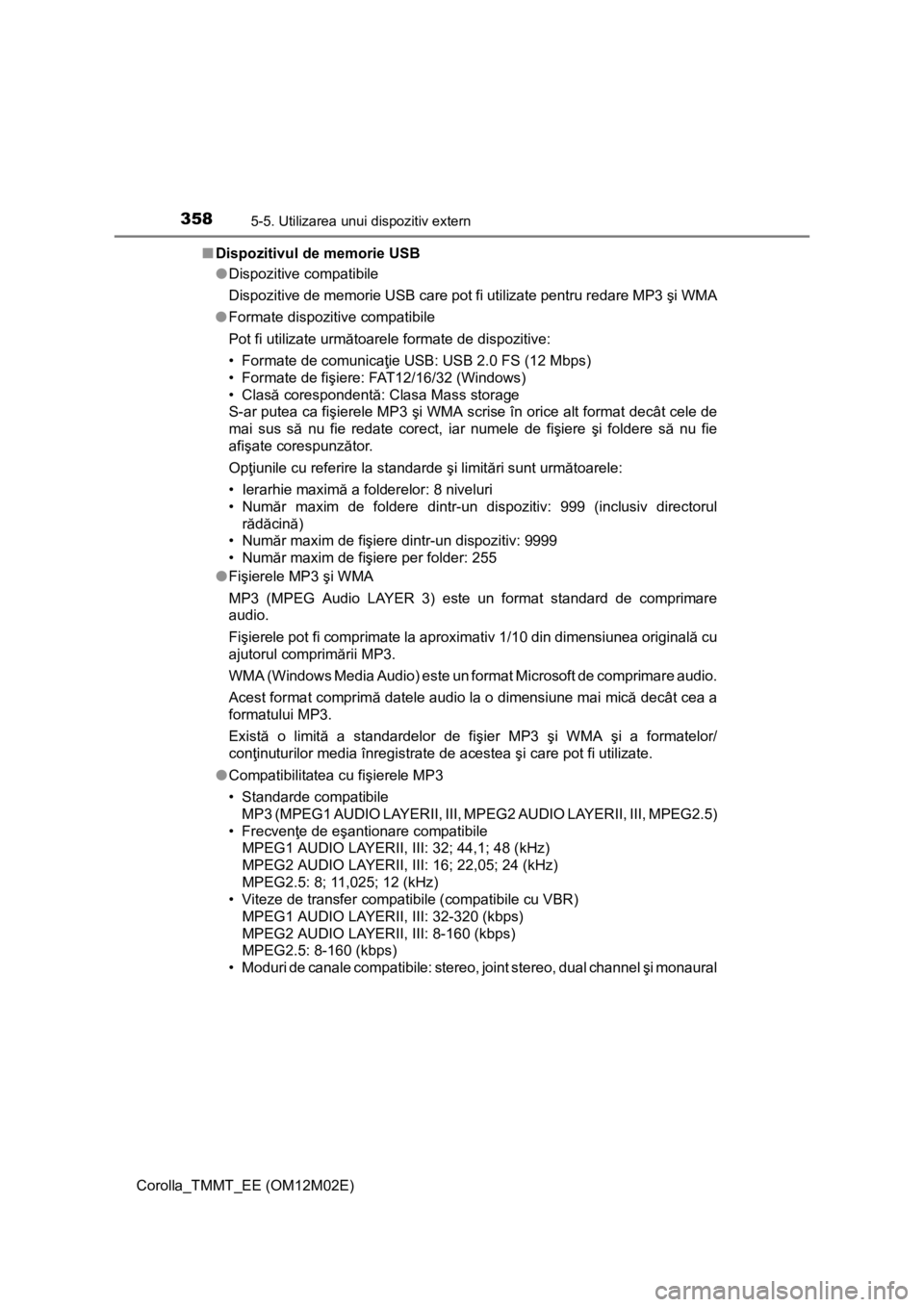 TOYOTA COROLLA 2016  Manual de utilizare (in Romanian) 3585-5. Utilizarea unui dispozitiv extern
Corolla_TMMT_EE (OM12M02E)■Dispozitivul de memorie USB
●Dispozitive compatibile
Dispozitive de memorie USB care pot fi utilizate pentru redare MP3 şi WMA