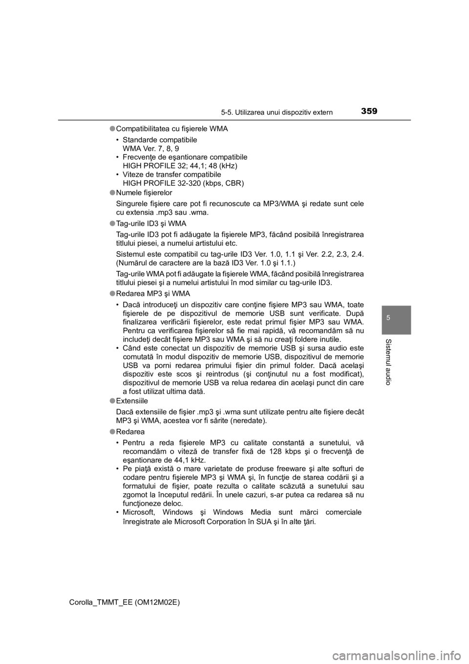 TOYOTA COROLLA 2016  Manual de utilizare (in Romanian) 3595-5. Utilizarea unui dispozitiv extern
Corolla_TMMT_EE (OM12M02E)
5
Sistemul audio
●Compatibilitatea cu fişierele WMA
• Standarde compatibile 
WMA Ver. 7, 8, 9
• Frecvenţe de eşantionare c