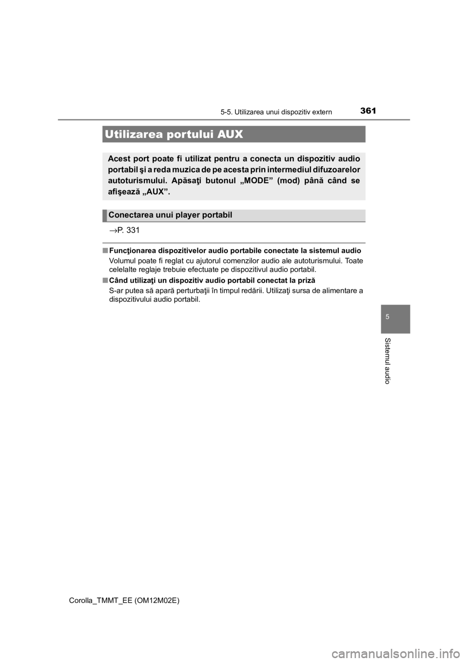 TOYOTA COROLLA 2016 Manual de utilizare (in Romanian) 3615-5. Utilizarea unui dispozitiv extern
Corolla_TMMT_EE (OM12M02E)
5
Sistemul audio
→P. 3 3 1
■Funcţionarea dispozitivelor audio portabile conectate la sistemul audio
Volumul poate fi reglat c TOYOTA COROLLA 2016 Manual de utilizare (in Romanian) 3615-5. Utilizarea unui dispozitiv extern
Corolla_TMMT_EE (OM12M02E)
5
Sistemul audio
→P. 3 3 1
■Funcţionarea dispozitivelor audio portabile conectate la sistemul audio
Volumul poate fi reglat c