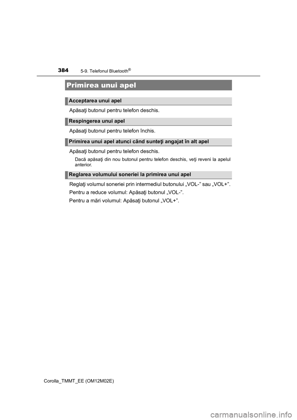 TOYOTA COROLLA 2016 Manual de utilizare (in Romanian) 3845-9. Telefonul Bluetooth®
Corolla_TMMT_EE (OM12M02E)
Apăsaţi butonul pentru telefon deschis.
Apăsaţi butonul pentru telefon închis.
Apăsaţi butonul pentru telefon deschis.
Dacă apăsaţi d TOYOTA COROLLA 2016 Manual de utilizare (in Romanian) 3845-9. Telefonul Bluetooth®
Corolla_TMMT_EE (OM12M02E)
Apăsaţi butonul pentru telefon deschis.
Apăsaţi butonul pentru telefon închis.
Apăsaţi butonul pentru telefon deschis.
Dacă apăsaţi d