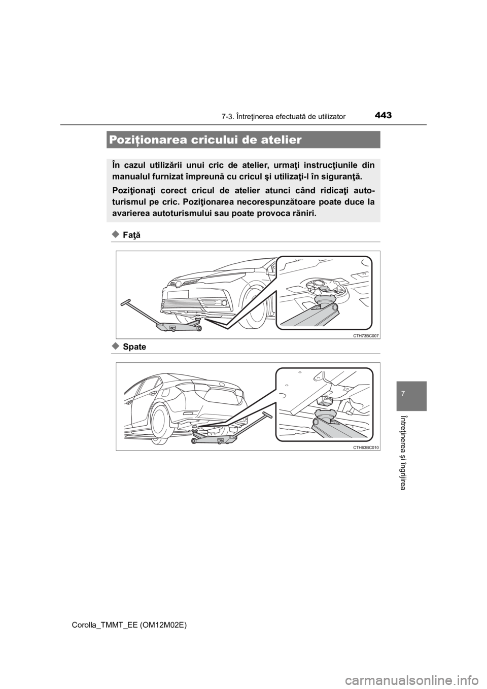 TOYOTA COROLLA 2016 Manual de utilizare (in Romanian) 4437-3. Întreţinerea efectuată de utilizator
Corolla_TMMT_EE (OM12M02E)
7
Întreţinerea şi îngrijirea
◆Faţă
◆Spate
Poziţionarea cricului de atelier
În cazul utilizării unui cric de atel TOYOTA COROLLA 2016 Manual de utilizare (in Romanian) 4437-3. Întreţinerea efectuată de utilizator
Corolla_TMMT_EE (OM12M02E)
7
Întreţinerea şi îngrijirea
◆Faţă
◆Spate
Poziţionarea cricului de atelier
În cazul utilizării unui cric de atel