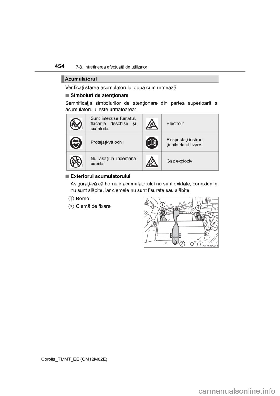 TOYOTA COROLLA 2016 Manual de utilizare (in Romanian) 4547-3. Întreţinerea efectuată de utilizator
Corolla_TMMT_EE (OM12M02E)
Ve r i f i c aţi starea acumulatorului după cum urmează.
■Simboluri de atenţionare
Semnificaţia simbolurilor de atenţ TOYOTA COROLLA 2016 Manual de utilizare (in Romanian) 4547-3. Întreţinerea efectuată de utilizator
Corolla_TMMT_EE (OM12M02E)
Ve r i f i c aţi starea acumulatorului după cum urmează.
■Simboluri de atenţionare
Semnificaţia simbolurilor de atenţ