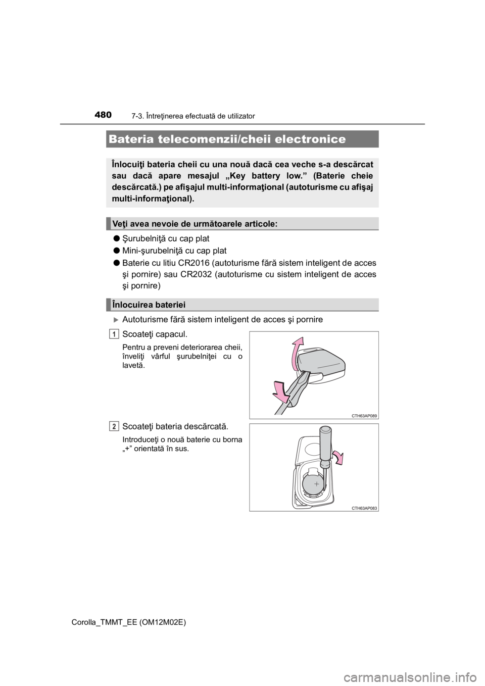 TOYOTA COROLLA 2016 Manual de utilizare (in Romanian) 4807-3. Întreţinerea efectuată de utilizator
Corolla_TMMT_EE (OM12M02E)
●Şurubelniţă cu cap plat
●Mini-şurubelniţă cu cap plat
●Baterie cu litiu CR2016 (autoturisme fără sistem inteli TOYOTA COROLLA 2016 Manual de utilizare (in Romanian) 4807-3. Întreţinerea efectuată de utilizator
Corolla_TMMT_EE (OM12M02E)
●Şurubelniţă cu cap plat
●Mini-şurubelniţă cu cap plat
●Baterie cu litiu CR2016 (autoturisme fără sistem inteli