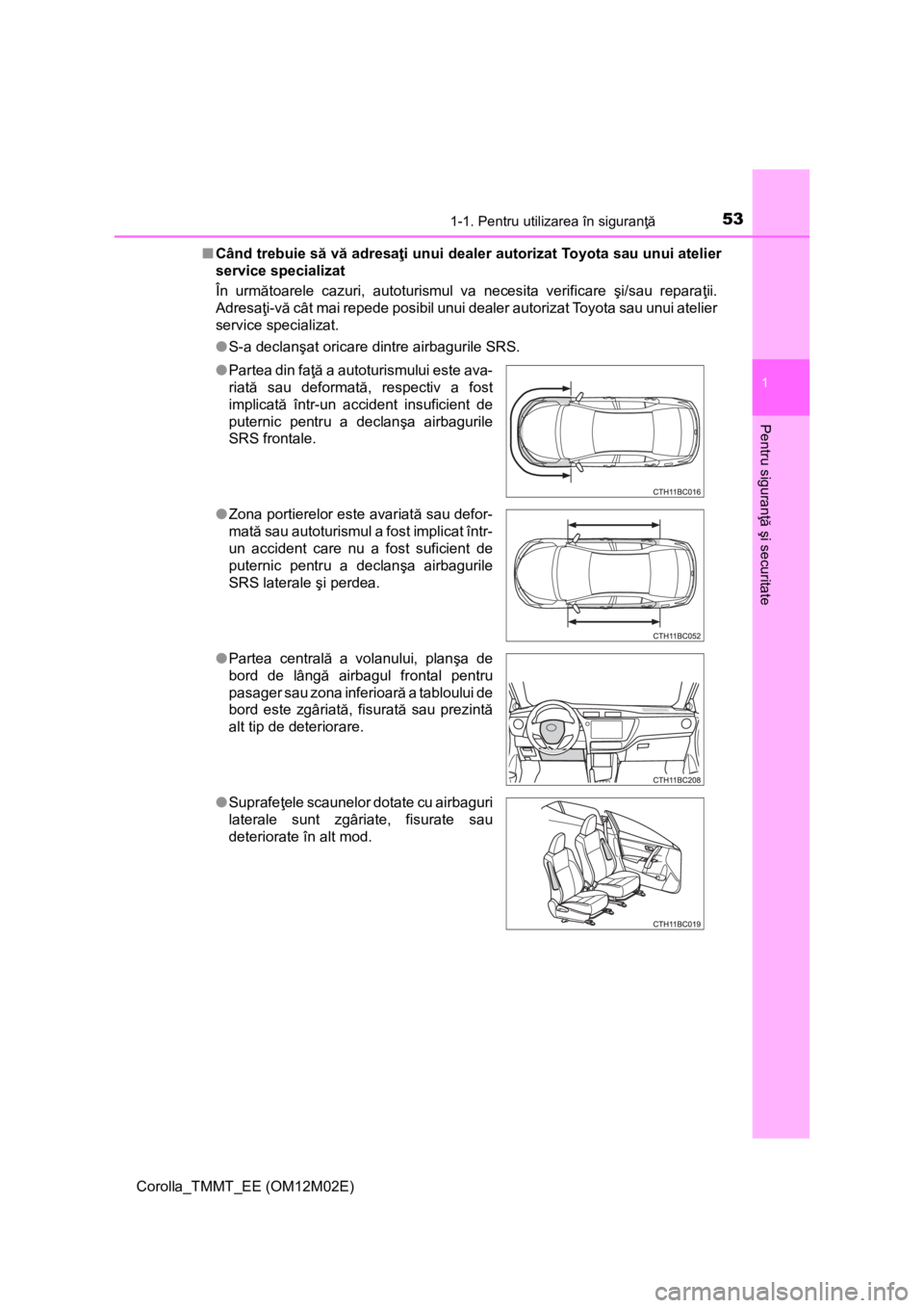 TOYOTA COROLLA 2016  Manual de utilizare (in Romanian) 531-1. Pentru utilizarea în siguranţă
1
Pentru siguranţă şi securitate
Corolla_TMMT_EE (OM12M02E)■Când trebuie să vă adresaţi unui dealer autorizat Toyota sau unui atelier
service speciali
