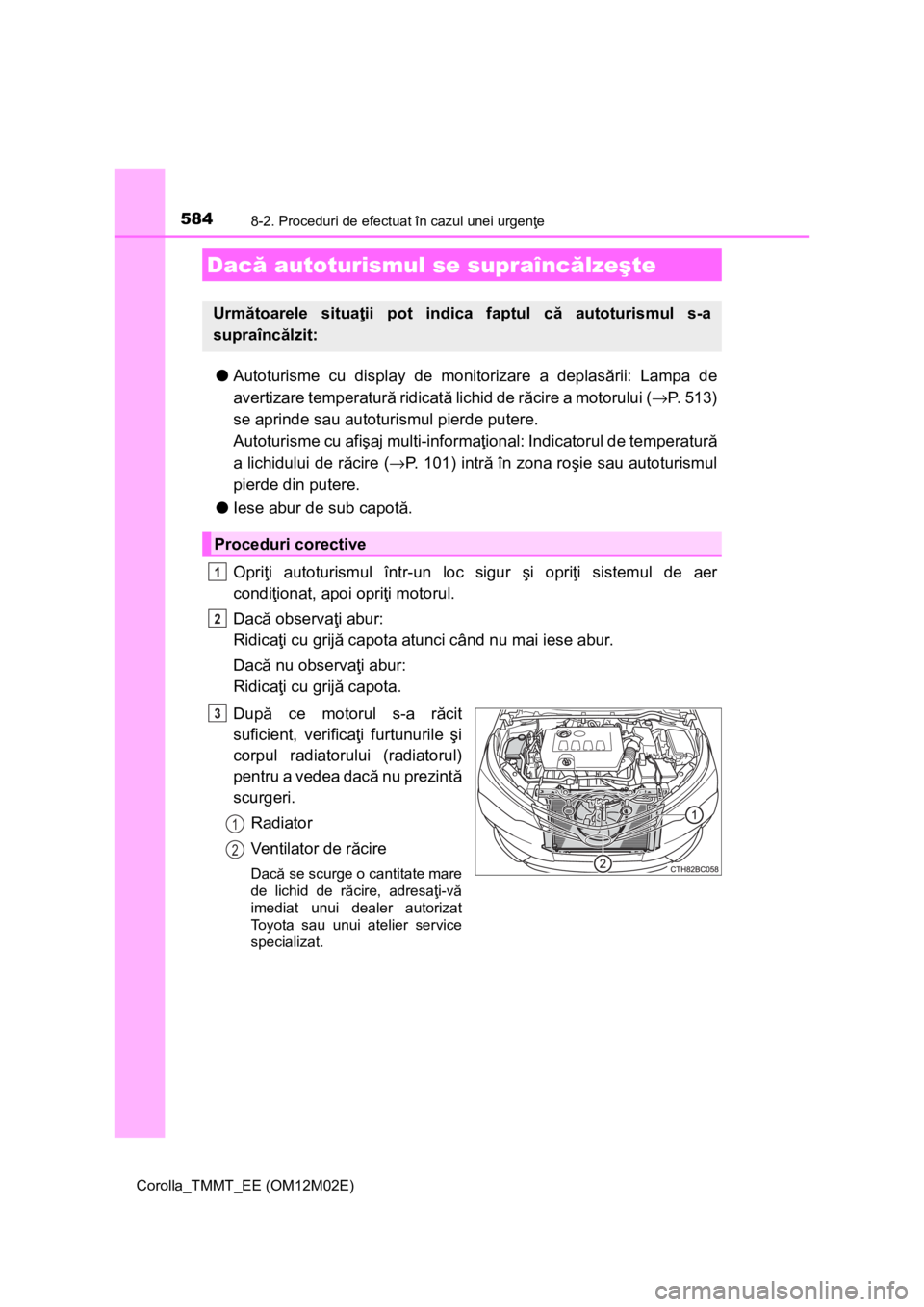 TOYOTA COROLLA 2016  Manual de utilizare (in Romanian) 5848-2. Proceduri de efectuat în cazul unei urgenţe
Corolla_TMMT_EE (OM12M02E)
●Autoturisme cu display de monitorizare a deplasării: Lampa de
avertizare temperatură ridicată lichid de răcire a