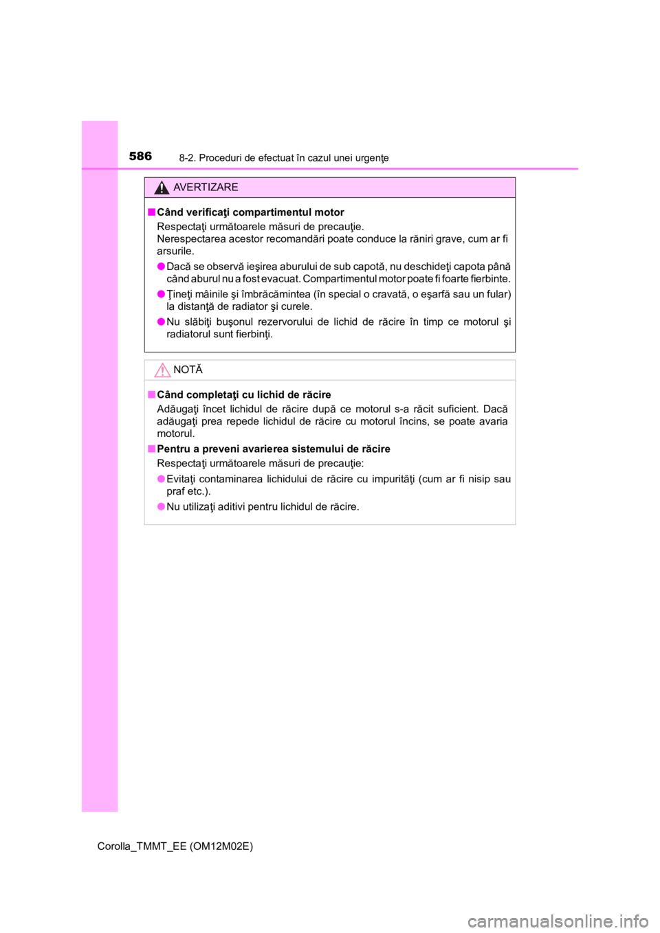 TOYOTA COROLLA 2016  Manual de utilizare (in Romanian) 5868-2. Proceduri de efectuat în cazul unei urgenţe
Corolla_TMMT_EE (OM12M02E)
AV E R T I Z A R E
■Când verificaţi compartimentul motor
Respectaţi următoarele măsuri de precauţie. 
Nerespect