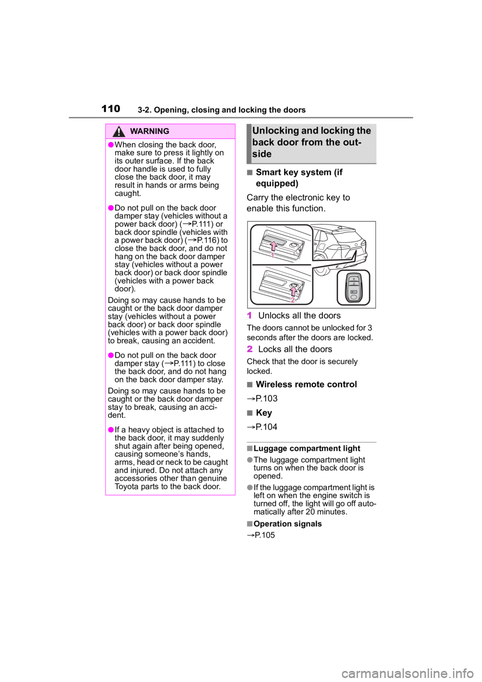 TOYOTA COROLLA CROSS 2023 User Guide 1103-2. Opening, closing and locking the doors
■Smart key system (if
equipped)
Carry the electronic key to
enable this function.
1 Unlocks all the doors
The doors cannot be unlocked for 3
seconds TOYOTA COROLLA CROSS 2023 User Guide 1103-2. Opening, closing and locking the doors
■Smart key system (if
equipped)
Carry the electronic key to
enable this function.
1 Unlocks all the doors
The doors cannot be unlocked for 3
seconds