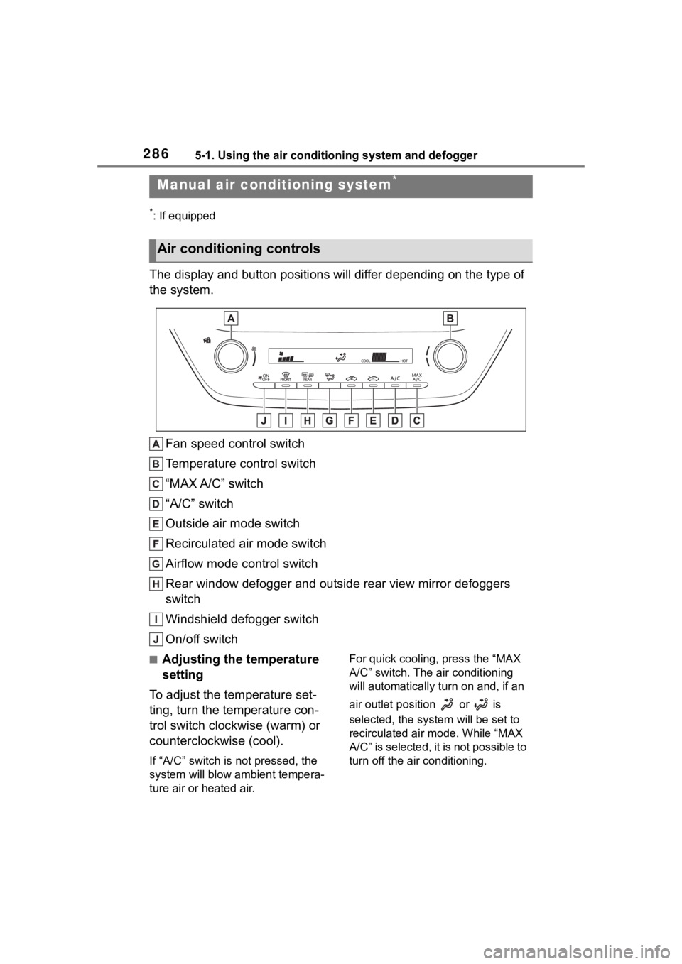 TOYOTA COROLLA CROSS 2023 Owners Manual 2865-1. Using the air conditioning system and defogger
5-1.Using the air conditioning system and defogger
*: If equipped
The display and button positions will differ depending on the type of
the syst TOYOTA COROLLA CROSS 2023 Owners Manual 2865-1. Using the air conditioning system and defogger
5-1.Using the air conditioning system and defogger
*: If equipped
The display and button positions will differ depending on the type of
the syst