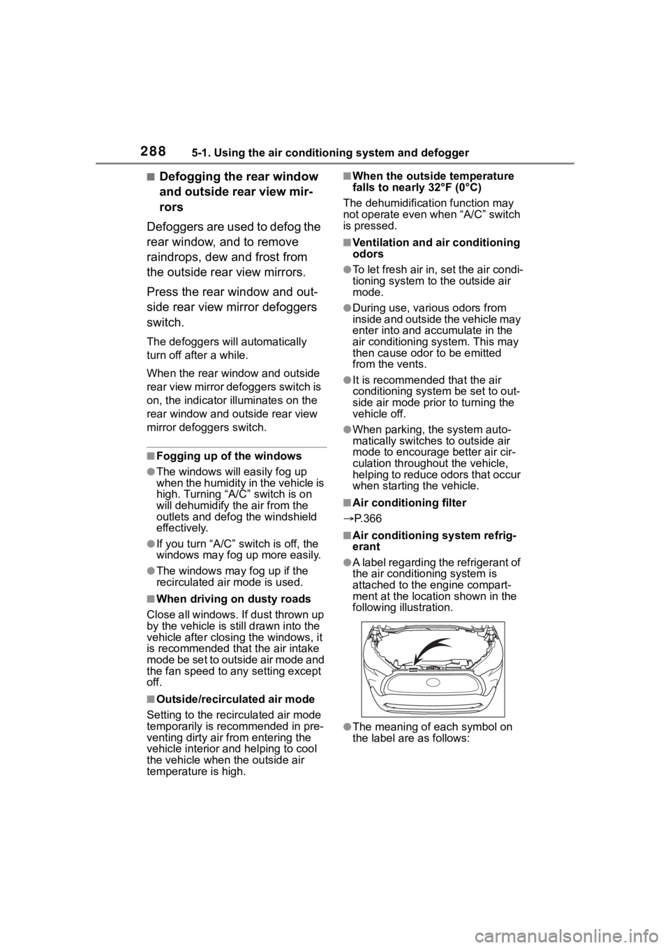 TOYOTA COROLLA CROSS 2023 Owners Manual 2885-1. Using the air conditioning system and defogger
■Defogging the rear window
and outside rear view mir-
rors
Defoggers are used to defog the
rear window, and to remove
raindrops, dew and fro TOYOTA COROLLA CROSS 2023 Owners Manual 2885-1. Using the air conditioning system and defogger
■Defogging the rear window
and outside rear view mir-
rors
Defoggers are used to defog the
rear window, and to remove
raindrops, dew and fro