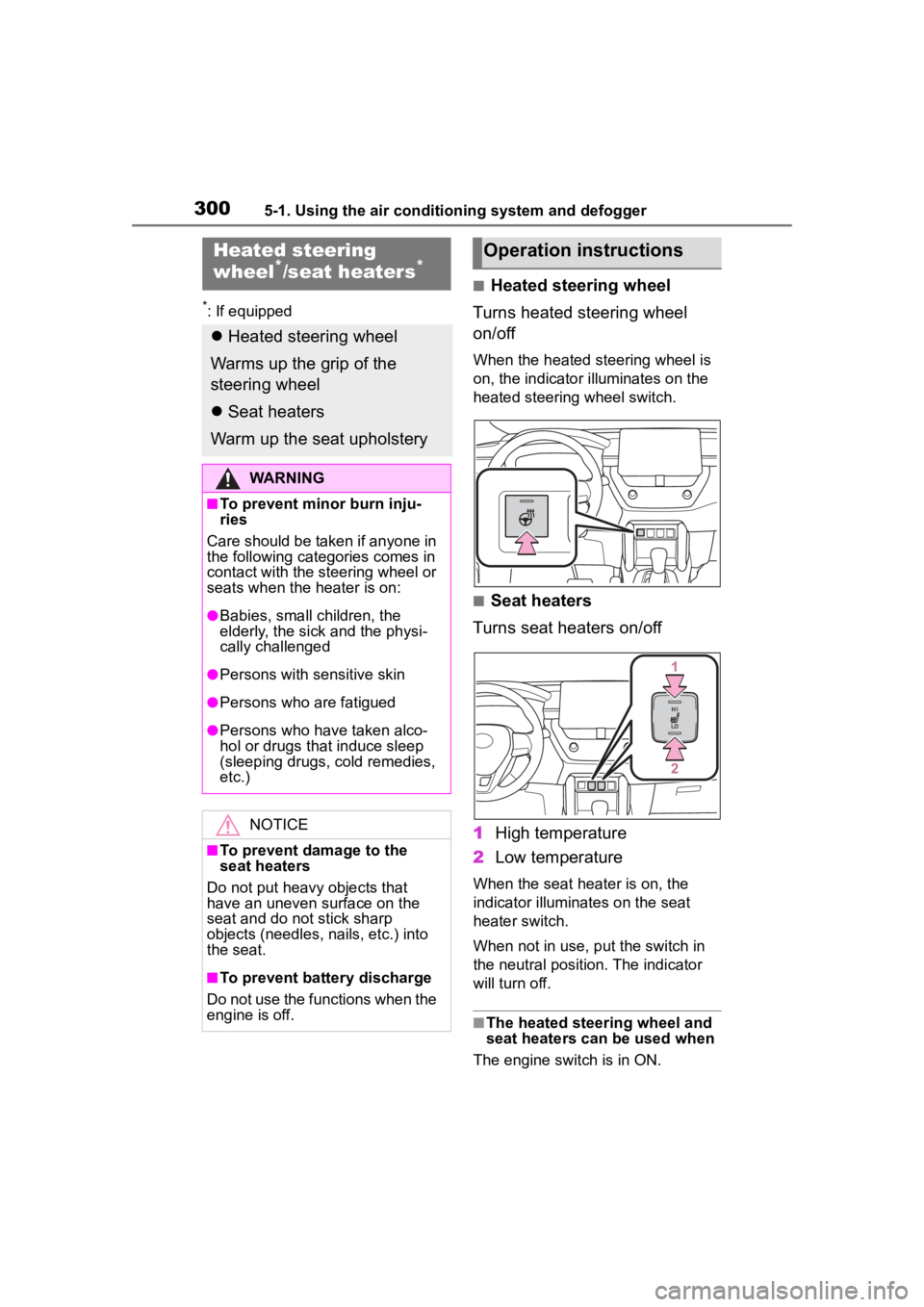 TOYOTA COROLLA CROSS 2023 Owners Manual 3005-1. Using the air conditioning system and defogger
*: If equipped
■Heated steering wheel
Turns heated steering wheel
on/off
When the heated steering wheel is
on, the indicator illuminates on t TOYOTA COROLLA CROSS 2023 Owners Manual 3005-1. Using the air conditioning system and defogger
*: If equipped
■Heated steering wheel
Turns heated steering wheel
on/off
When the heated steering wheel is
on, the indicator illuminates on t