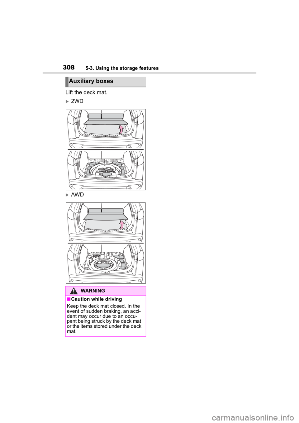 TOYOTA COROLLA CROSS 2023 Owners Manual 3085-3. Using the storage features
Lift the deck mat.
2WD
AWD
Auxiliary boxes
WARNING
■Caution while driving
Keep the deck mat closed. In the
event of sudden braking, an acci-
dent may occur TOYOTA COROLLA CROSS 2023 Owners Manual 3085-3. Using the storage features
Lift the deck mat.
2WD
AWD
Auxiliary boxes
WARNING
■Caution while driving
Keep the deck mat closed. In the
event of sudden braking, an acci-
dent may occur