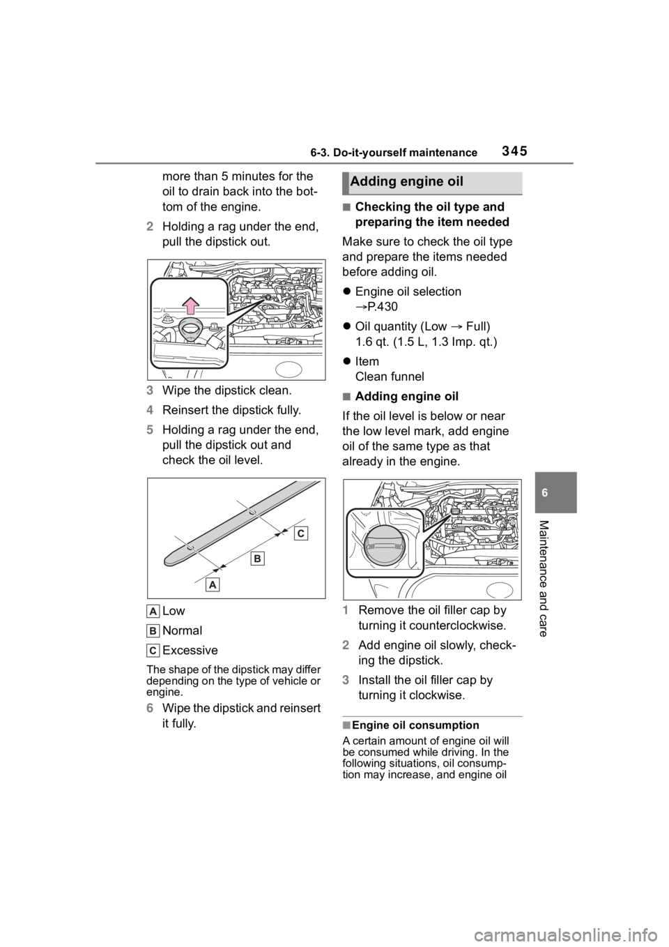 TOYOTA COROLLA CROSS 2023  Owners Manual 3456-3. Do-it-yourself maintenance
6
Maintenance and care
more than 5 minutes for the 
oil to drain back into the bot-
tom of the engine.
2 Holding a rag under the end, 
pull the dipstick out.
3 Wipe 