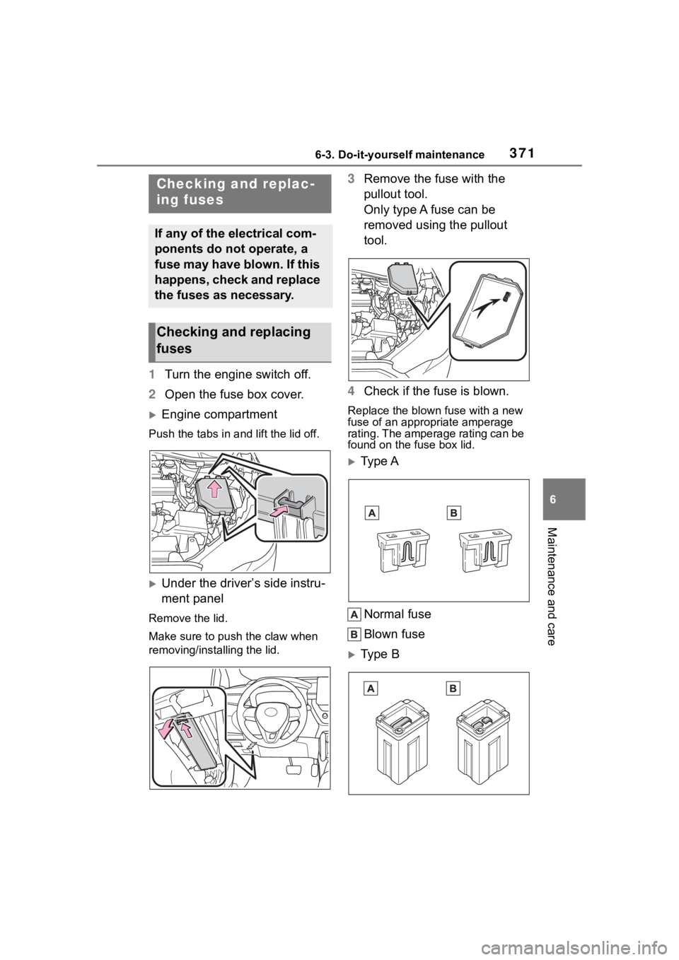TOYOTA COROLLA CROSS 2023 Owners Manual 3716-3. Do-it-yourself maintenance
6
Maintenance and care
1Turn the engine switch off.
2 Open the fuse box cover.
Engine compartment
Push the tabs in and lift the lid off.
Under the driver’s TOYOTA COROLLA CROSS 2023 Owners Manual 3716-3. Do-it-yourself maintenance
6
Maintenance and care
1Turn the engine switch off.
2 Open the fuse box cover.
Engine compartment
Push the tabs in and lift the lid off.
Under the driver’s