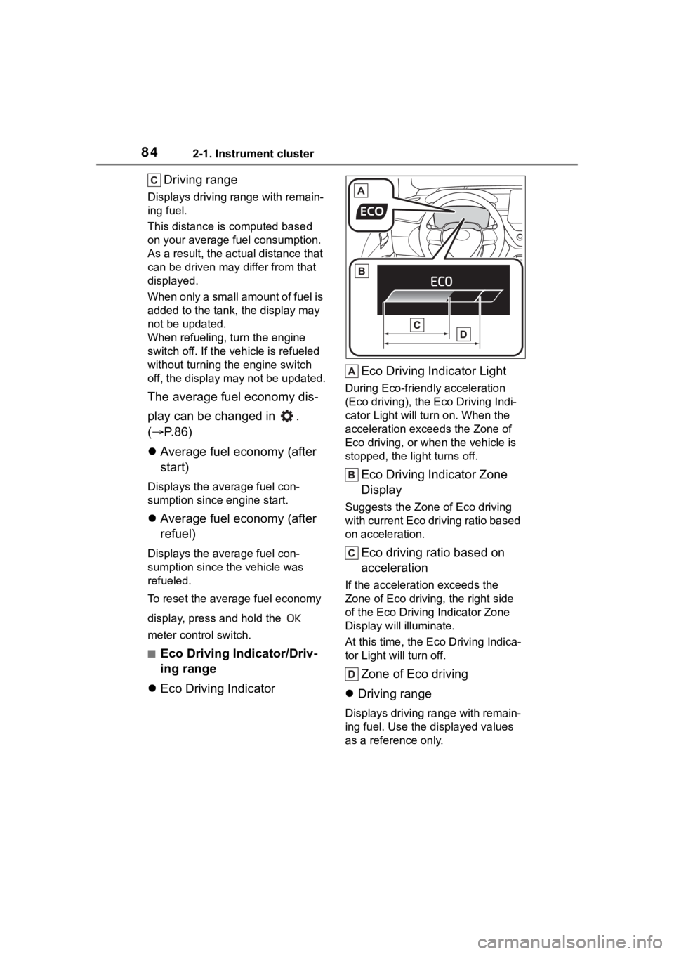 TOYOTA COROLLA CROSS 2023 User Guide 842-1. Instrument cluster
Driving range
Displays driving range with remain-
ing fuel.
This distance is computed based
on your average fuel consumption.
As a result, the actual distance that
can be TOYOTA COROLLA CROSS 2023 User Guide 842-1. Instrument cluster
Driving range
Displays driving range with remain-
ing fuel.
This distance is computed based
on your average fuel consumption.
As a result, the actual distance that
can be
