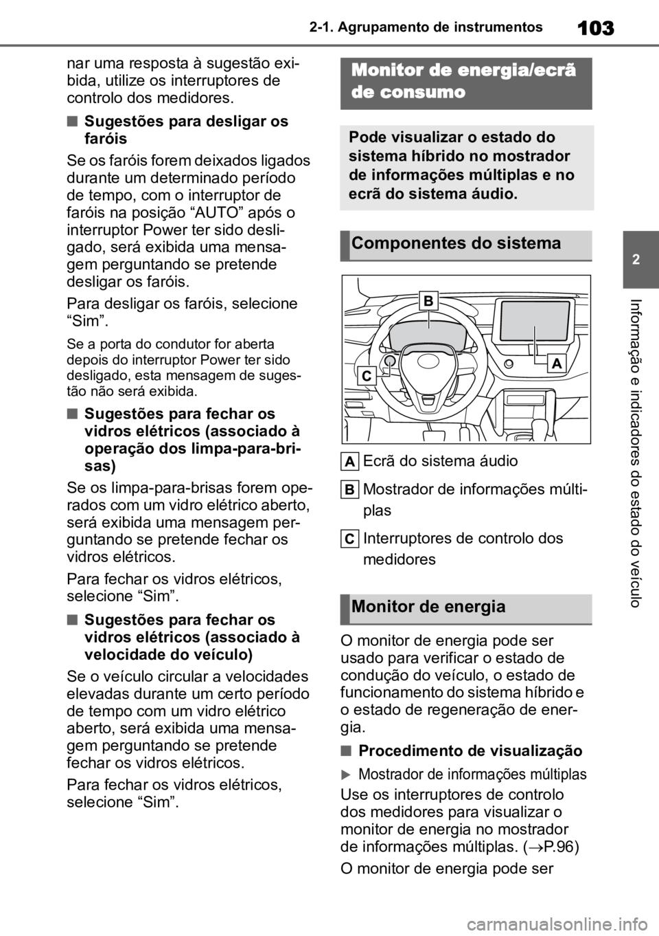 TOYOTA COROLLA CROSS 2023 Manual de utilização (in Portuguese) 103
2
2-1. Agrupamento de instrumentos
Informação e indicadores do estado do veículo
nar uma resposta à sugestão exi
-
bida, utilize os interruptores de
controlo dos medidores.
nSugestões para TOYOTA COROLLA CROSS 2023 Manual de utilização (in Portuguese) 103
2
2-1. Agrupamento de instrumentos
Informação e indicadores do estado do veículo
nar uma resposta à sugestão exi
-
bida, utilize os interruptores de
controlo dos medidores.
nSugestões para