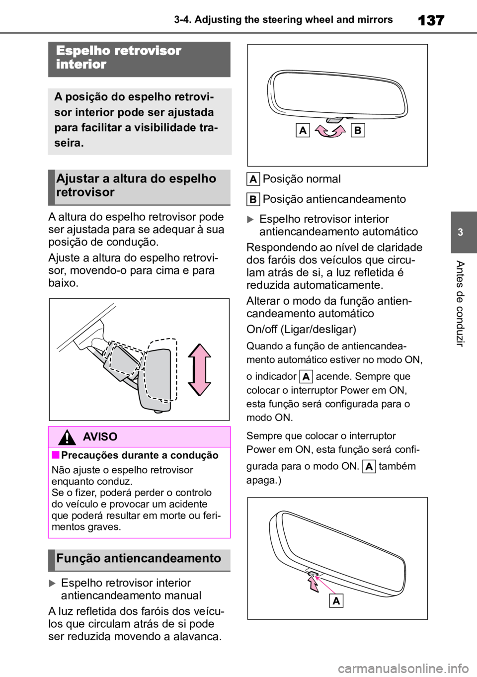TOYOTA COROLLA CROSS 2023  Manual de utilização (in Portuguese) 137
3
3-4. Adjusting the steering wheel and mirrors
Antes de conduzir
A altura do espelho retrovisor pode 
ser ajustada para se adequar à sua 
posição de condução.
Ajuste a altura do espelho retr