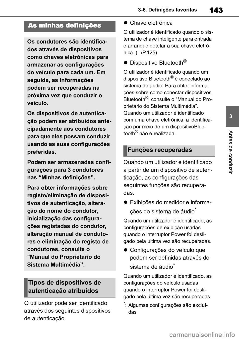 TOYOTA COROLLA CROSS 2023  Manual de utilização (in Portuguese) 143
3
3-6. Definições favoritas
Antes de conduzir
3-6.Definições favoritas
O utilizador pode ser identificado 
através dos seguintes dispositivos 
de autenticação. 
Chave eletrónica
O utili