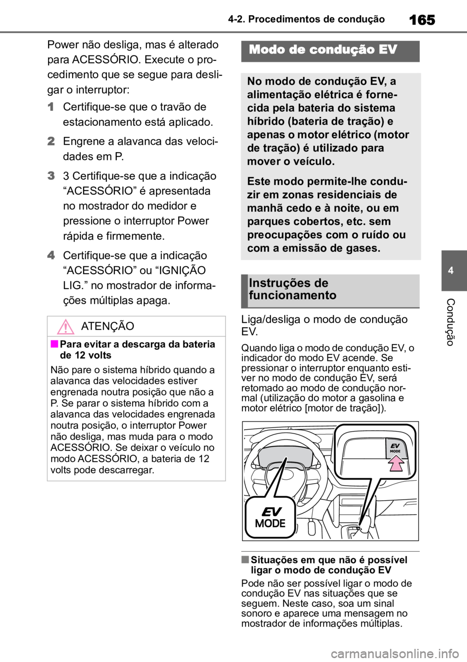TOYOTA COROLLA CROSS 2023 Manual de utilização (in Portuguese) 165
4
4-2. Procedimentos de condução
Condução
Power não desliga, mas é alterado
para ACESSÓRIO. Execute o pro -
cedimento que se segue para desli -
gar o interruptor:
1 Certifique-se que o tra TOYOTA COROLLA CROSS 2023 Manual de utilização (in Portuguese) 165
4
4-2. Procedimentos de condução
Condução
Power não desliga, mas é alterado
para ACESSÓRIO. Execute o pro -
cedimento que se segue para desli -
gar o interruptor:
1 Certifique-se que o tra