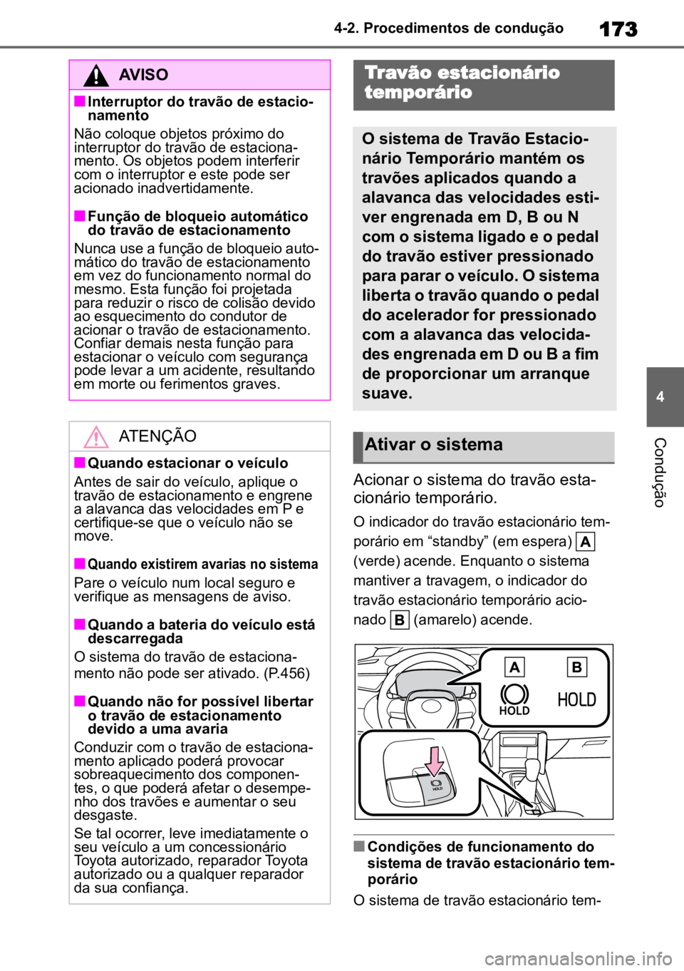 TOYOTA COROLLA CROSS 2023  Manual de utilização (in Portuguese) 173
4
4-2. Procedimentos de condução
Condução
Acionar o sistema do travão esta-
cionário temporário.
O indicador do travão estacionário tem -
porário em “standby” (em espera)   
(verde) 