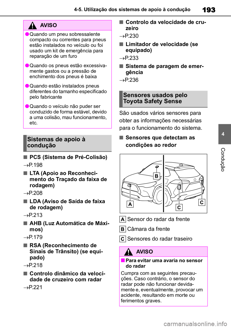 TOYOTA COROLLA CROSS 2023  Manual de utilização (in Portuguese) 193
4
4-5. Utilização dos sistemas de apoio à condução
Condução
nPCS (Sistema de Pré-Colisão)
 P.198
nLTA (Apoio ao Reconheci -
mento do Traçado da faixa de 
rodagem)
 P.208
nLDA (Avis