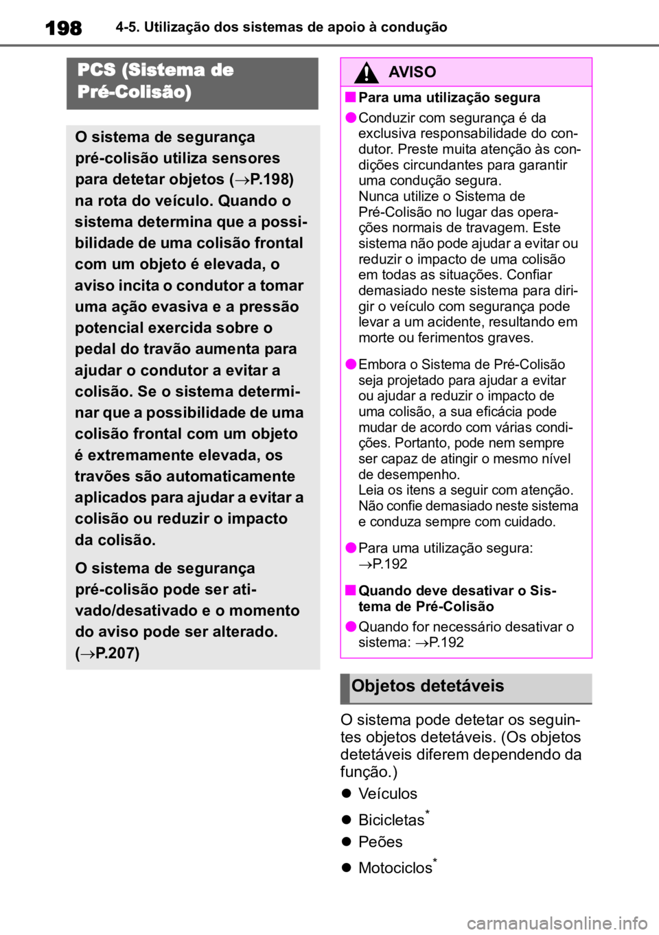 TOYOTA COROLLA CROSS 2023  Manual de utilização (in Portuguese) 1984-5. Utilização dos sistemas de apoio à condução
O sistema pode detetar os seguin-
tes objetos detetáveis. (Os objetos 
detetáveis 
  dife

rem dependendo da 
função.)
 Veículos
 Bi