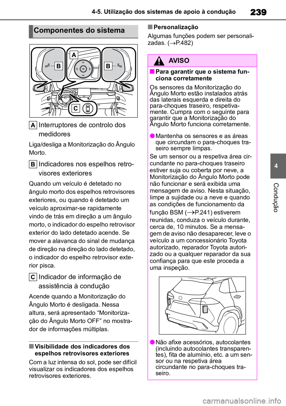 TOYOTA COROLLA CROSS 2023 Manual de utilização (in Portuguese) 239
4
4-5. Utilização dos sistemas de apoio à condução
Condução
Interruptores de controlo dos
medidores
Liga/desliga a Monitorização do Ângulo
Morto.
Indicadores nos espelhos retro-
visore TOYOTA COROLLA CROSS 2023 Manual de utilização (in Portuguese) 239
4
4-5. Utilização dos sistemas de apoio à condução
Condução
Interruptores de controlo dos
medidores
Liga/desliga a Monitorização do Ângulo
Morto.
Indicadores nos espelhos retro-
visore