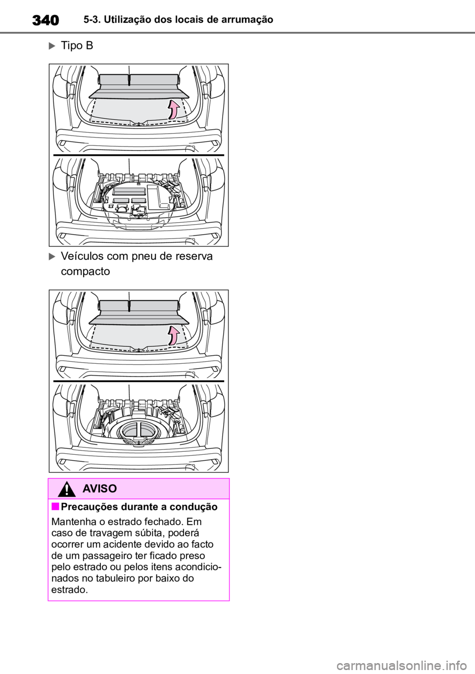 TOYOTA COROLLA CROSS 2023 Manual de utilização (in Portuguese) 3405-3. Utilização dos locais de arrumação
Tipo B
Veículos com pneu de reserva
compacto
AVISO
nPrecauções durante a condução
Mantenha o estrado fechado. Em
caso de travagem súbita, p TOYOTA COROLLA CROSS 2023 Manual de utilização (in Portuguese) 3405-3. Utilização dos locais de arrumação
Tipo B
Veículos com pneu de reserva
compacto
AVISO
nPrecauções durante a condução
Mantenha o estrado fechado. Em
caso de travagem súbita, p