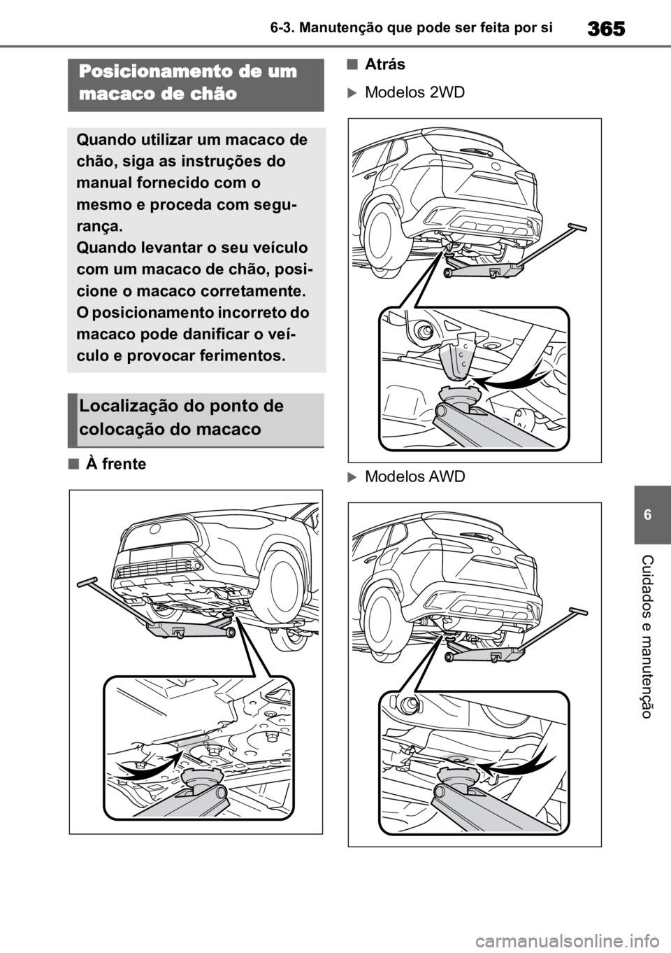 TOYOTA COROLLA CROSS 2023 Manual de utilização (in Portuguese) 365
6
6-3. Manutenção que pode ser feita por si
Cuidados e manutenção
nÀ frente
nAtrás
Modelos 2WD
Modelos AWD
Posicionamento de um
macaco de chão
Quando utilizar um macaco de
chão, si TOYOTA COROLLA CROSS 2023 Manual de utilização (in Portuguese) 365
6
6-3. Manutenção que pode ser feita por si
Cuidados e manutenção
nÀ frente
nAtrás
Modelos 2WD
Modelos AWD
Posicionamento de um
macaco de chão
Quando utilizar um macaco de
chão, si