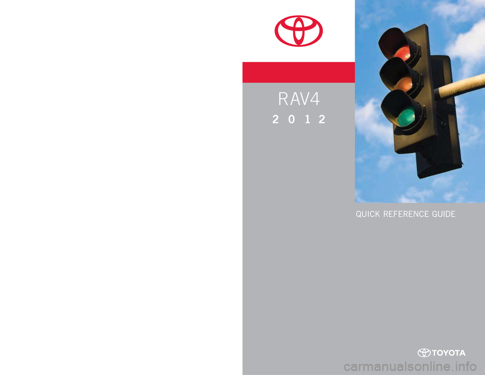 TOYOTA RAV4 2012 XA30 / 3.G Quick Reference Guide QUICK REFERENCE GUIDE
CUSTOMER EXPERIENCE CENTER 
1- 8 0 0 - 3 31- 4 3 31
00505-QRG12-RAV4 P r i n t e d  i n  U. S . A .  12 /1 1
11-TCS-04981
RAV4
2012 