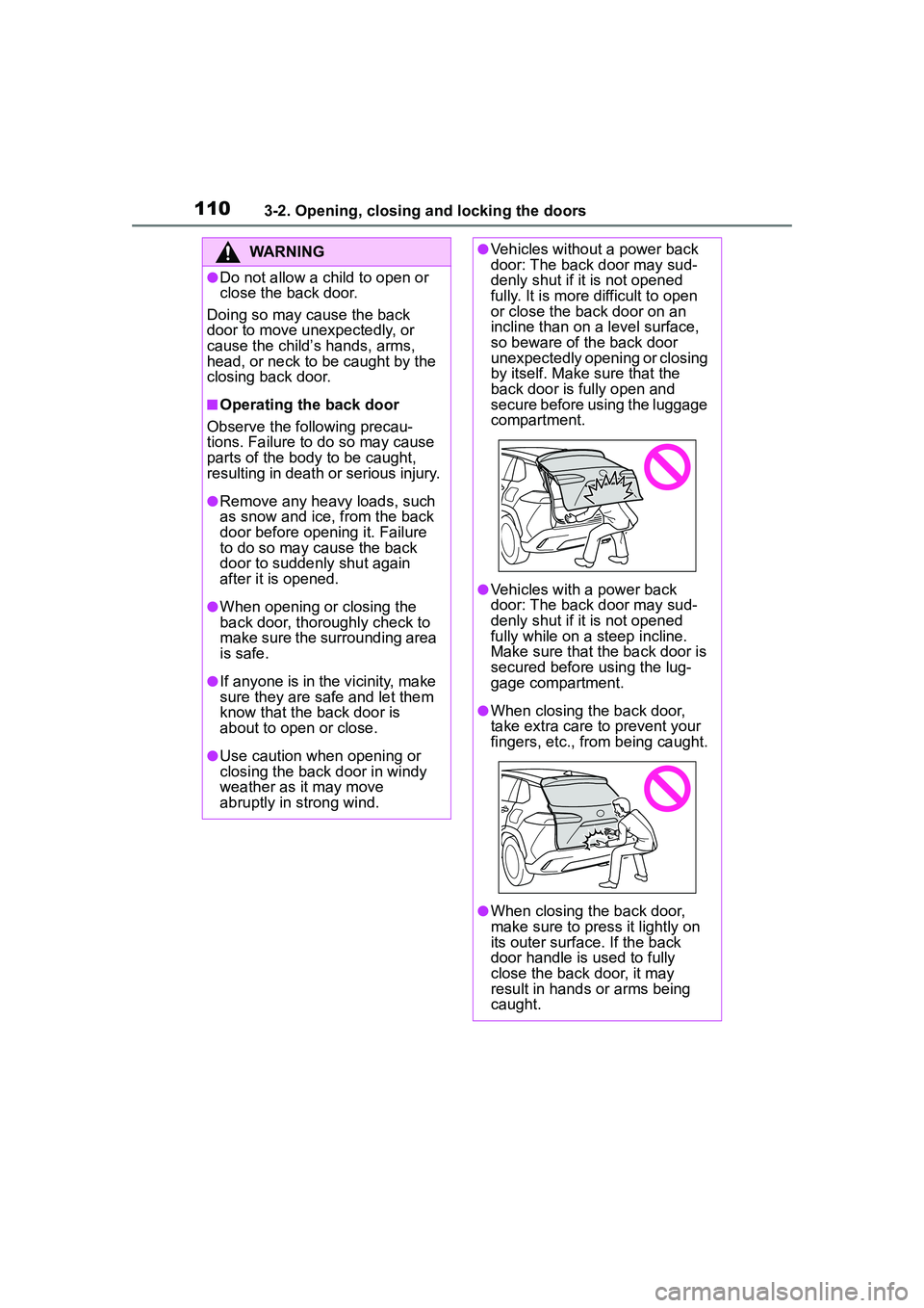 TOYOTA COROLLA CROSS 2022 Owners Manual 1103-2. Opening, closing and locking the doors
WARNING
●Do not allow a child to open or
close the back door.
Doing so may cause the back
door to move unexpectedly, or
cause the child’s hands, a TOYOTA COROLLA CROSS 2022 Owners Manual 1103-2. Opening, closing and locking the doors
WARNING
●Do not allow a child to open or
close the back door.
Doing so may cause the back
door to move unexpectedly, or
cause the child’s hands, a