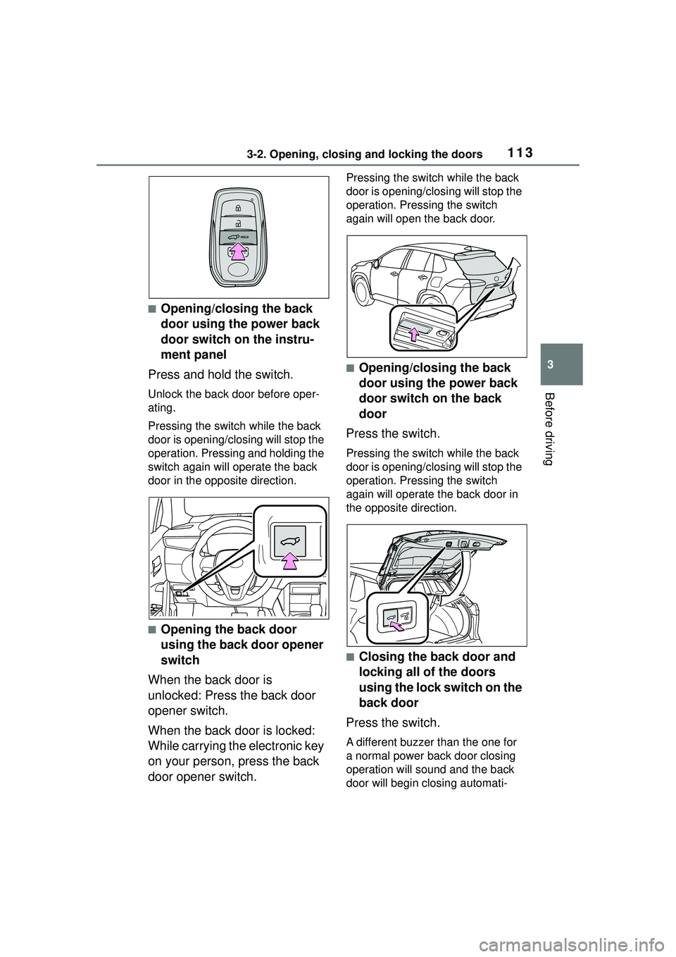 TOYOTA COROLLA CROSS 2022 Owners Manual 1133-2. Opening, closing and locking the doors
3
Before driving
■Opening/closing the back
door using the power back
door switch on the instru-
ment panel
Press and hold the switch.
Unlock the back TOYOTA COROLLA CROSS 2022 Owners Manual 1133-2. Opening, closing and locking the doors
3
Before driving
■Opening/closing the back
door using the power back
door switch on the instru-
ment panel
Press and hold the switch.
Unlock the back