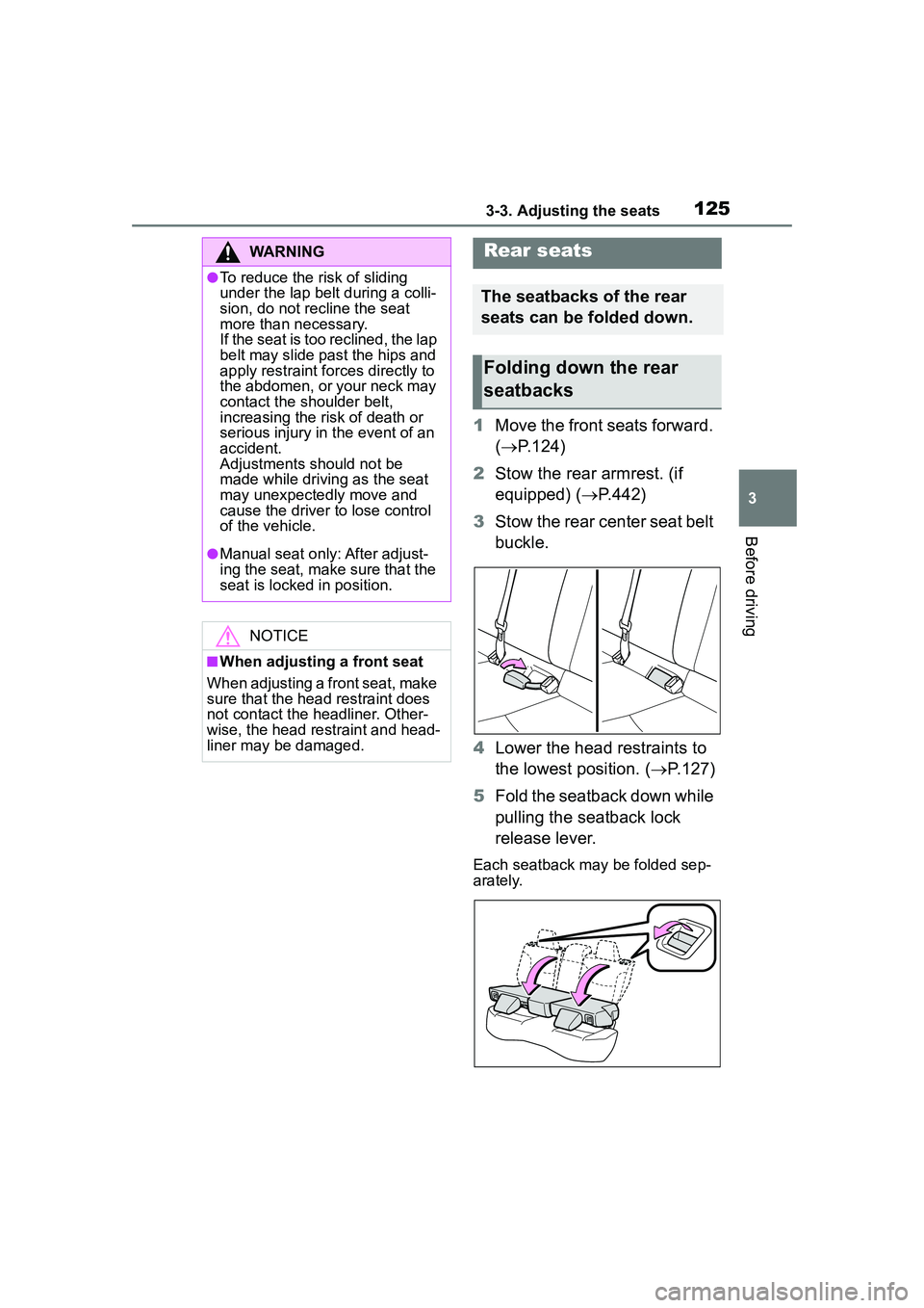 TOYOTA COROLLA CROSS 2022 Owners Manual 1253-3. Adjusting the seats
3
Before driving
1Move the front seats forward.
( P.124)
2 Stow the rear armrest. (if
equipped) ( P.442)
3 Stow the rear center seat belt
buckle.
4 Lower the head TOYOTA COROLLA CROSS 2022 Owners Manual 1253-3. Adjusting the seats
3
Before driving
1Move the front seats forward.
( P.124)
2 Stow the rear armrest. (if
equipped) ( P.442)
3 Stow the rear center seat belt
buckle.
4 Lower the head