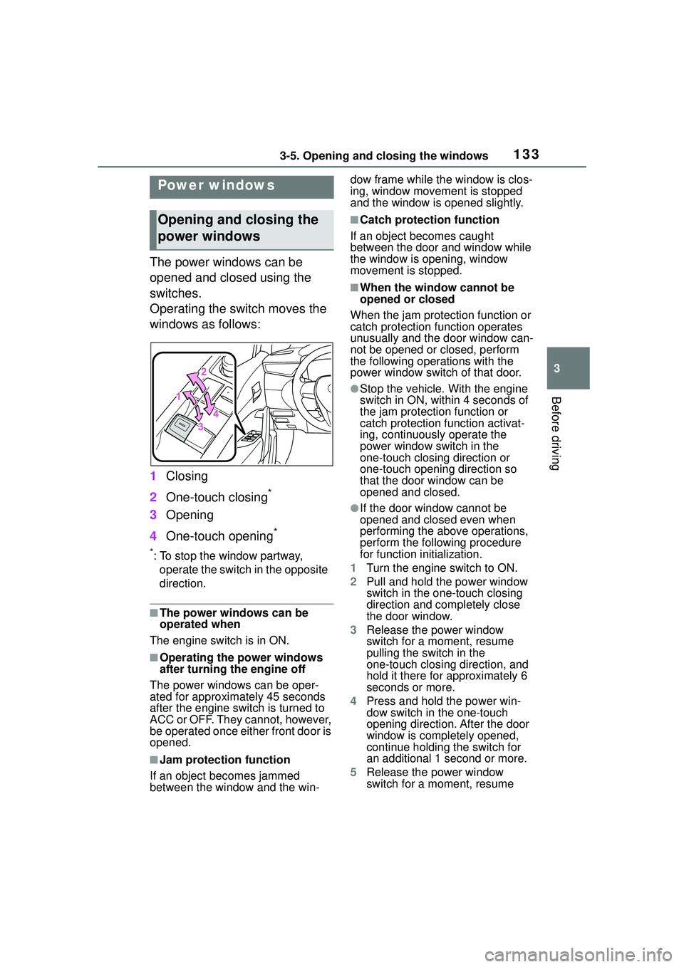 TOYOTA COROLLA CROSS 2022  Owners Manual 1333-5. Opening and closing the windows
3
Before driving
3-5.Opening and closing the windows
The power windows can be 
opened and closed using the 
switches.
Operating the switch moves the 
windows as