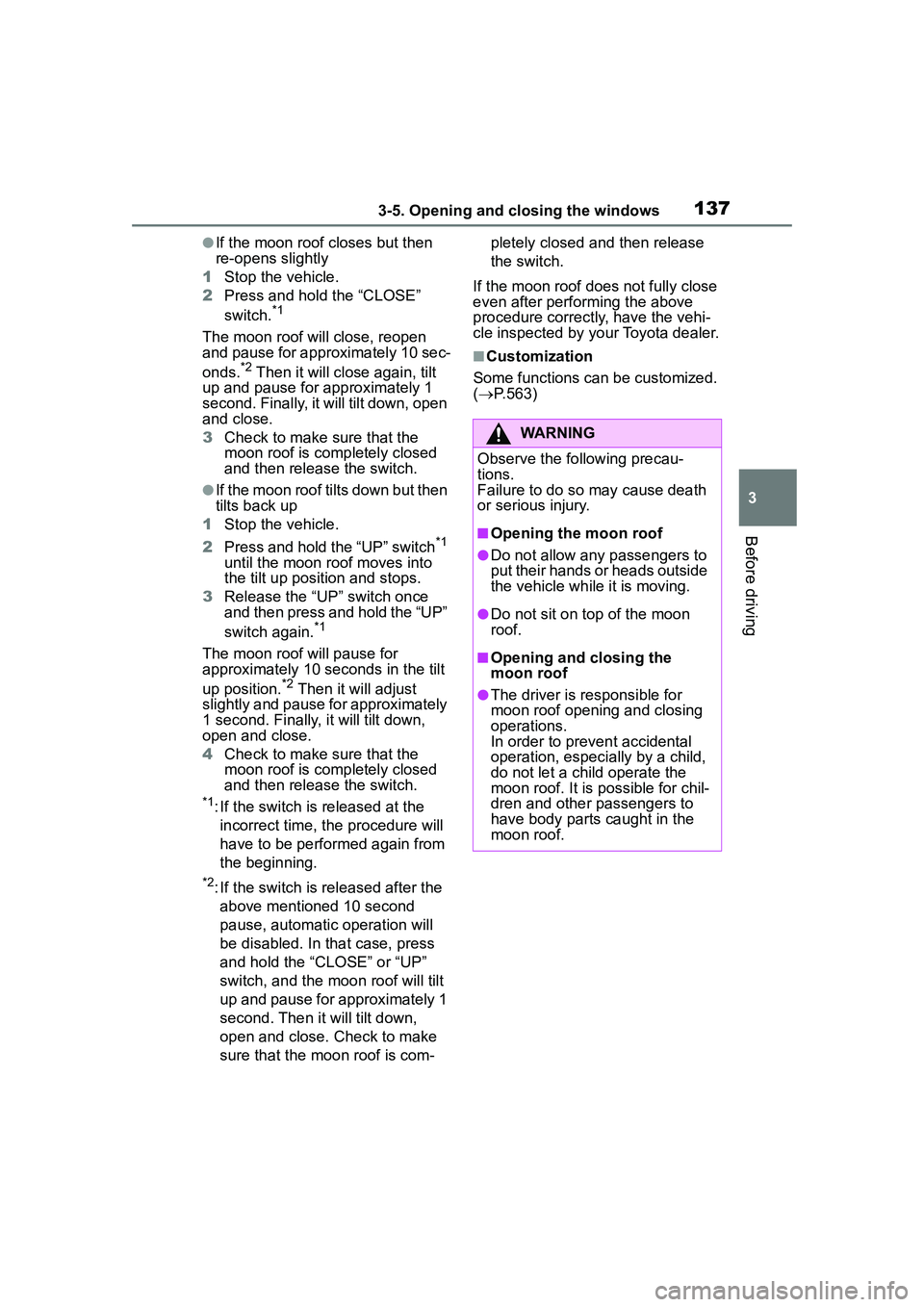TOYOTA COROLLA CROSS 2022  Owners Manual 1373-5. Opening and closing the windows
3
Before driving
●If the moon roof closes but then 
re-opens slightly
1 Stop the vehicle.
2 Press and hold the “CLOSE” 
switch.
*1
The moon roof will clos