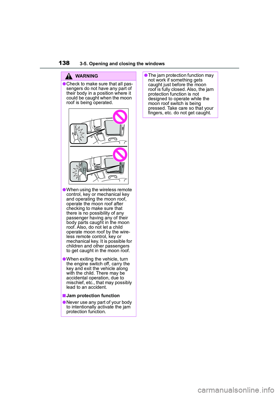 TOYOTA COROLLA CROSS 2022  Owners Manual 1383-5. Opening and closing the windows
WARNING
●Check to make sure that all pas-
sengers do not have any part of 
their body in a position where it 
could be caught when the moon 
roof is being ope