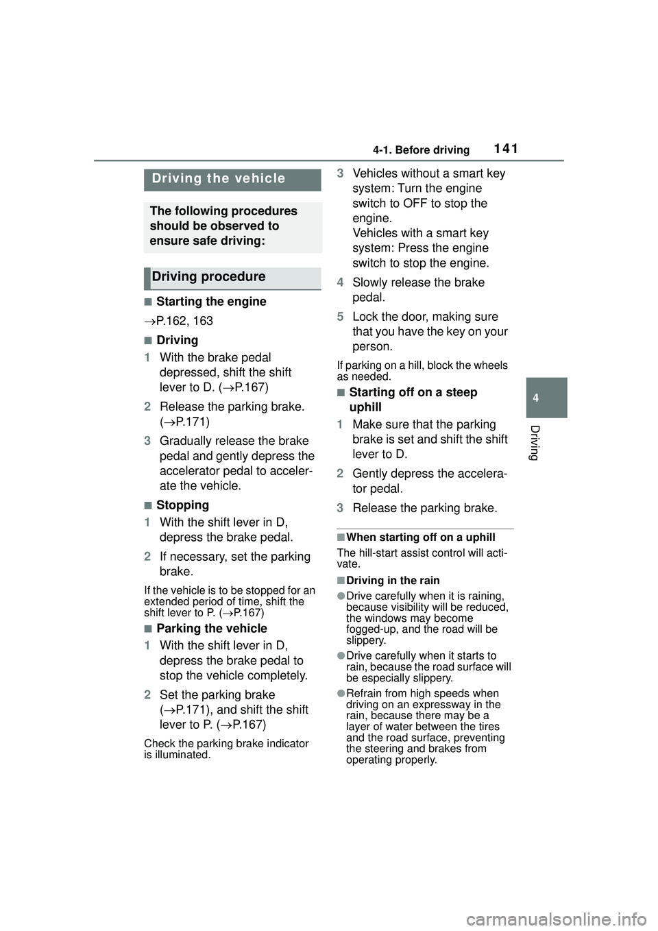 TOYOTA COROLLA CROSS 2022 Owners Manual 1414-1. Before driving
4
Driving
4-1.Before driving
■Starting the engine
P.162, 163
■Driving
1 With the brake pedal
depressed, shift the shift
lever to D. ( P.167)
2 Release the parking b TOYOTA COROLLA CROSS 2022 Owners Manual 1414-1. Before driving
4
Driving
4-1.Before driving
■Starting the engine
P.162, 163
■Driving
1 With the brake pedal
depressed, shift the shift
lever to D. ( P.167)
2 Release the parking b