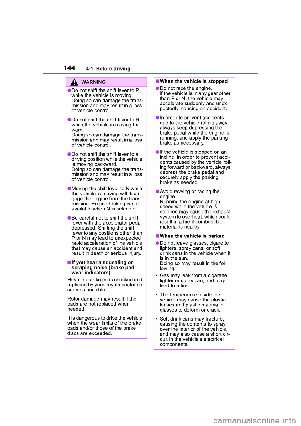 TOYOTA COROLLA CROSS 2022 Owners Manual 1444-1. Before driving
WARNING
●Do not shift the shift lever to P
while the vehicle is moving.
Doing so can damage the trans-
mission and may result in a loss
of vehicle control.
●Do not shift t TOYOTA COROLLA CROSS 2022 Owners Manual 1444-1. Before driving
WARNING
●Do not shift the shift lever to P
while the vehicle is moving.
Doing so can damage the trans-
mission and may result in a loss
of vehicle control.
●Do not shift t