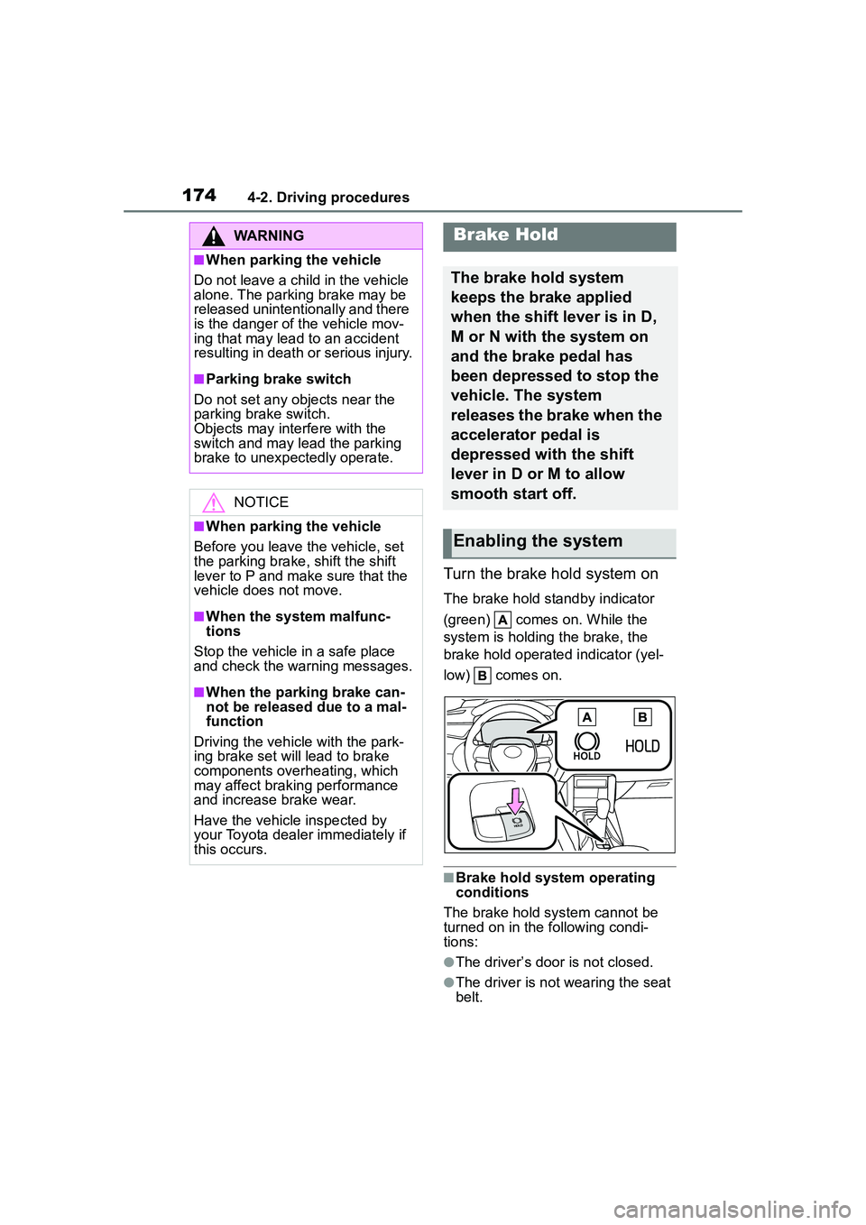 TOYOTA COROLLA CROSS 2022  Owners Manual 1744-2. Driving procedures
Turn the brake hold system on
The brake hold standby indicator 
(green)   comes on. While the 
system is holding the brake, the 
brake hold operated indicator (yel-
low)   c