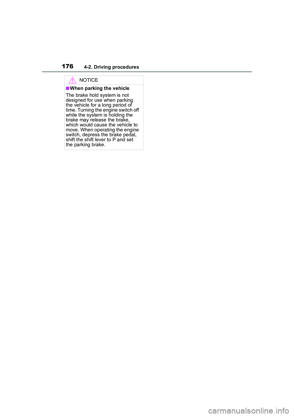 TOYOTA COROLLA CROSS 2022  Owners Manual 1764-2. Driving procedures
NOTICE
■When parking the vehicle
The brake hold system is not 
designed for use when parking 
the vehicle for a long period of 
time. Turning the engine switch off 
while 
