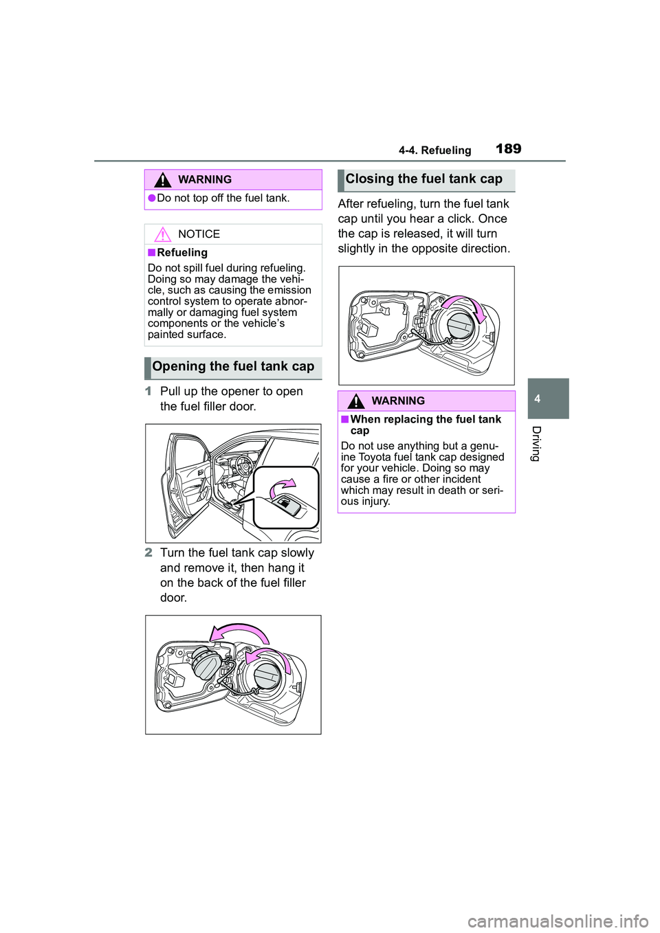 TOYOTA COROLLA CROSS 2022 Owners Manual 1894-4. Refueling
4
Driving
1Pull up the opener to open
the fuel filler door.
2 Turn the fuel tank cap slowly
and remove it, then hang it
on the back of the fuel filler
door. After refueling, turn TOYOTA COROLLA CROSS 2022 Owners Manual 1894-4. Refueling
4
Driving
1Pull up the opener to open
the fuel filler door.
2 Turn the fuel tank cap slowly
and remove it, then hang it
on the back of the fuel filler
door. After refueling, turn