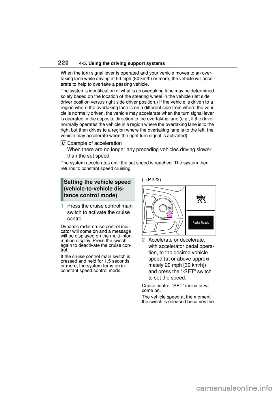 TOYOTA COROLLA CROSS 2022 Owners Manual 2204-5. Using the driving support systems
When the turn signal lever is operated and your vehicle moves to an over-
taking lane while driving at 50 mph (80 km/h) or more, the vehicle will accel-
erate TOYOTA COROLLA CROSS 2022 Owners Manual 2204-5. Using the driving support systems
When the turn signal lever is operated and your vehicle moves to an over-
taking lane while driving at 50 mph (80 km/h) or more, the vehicle will accel-
erate