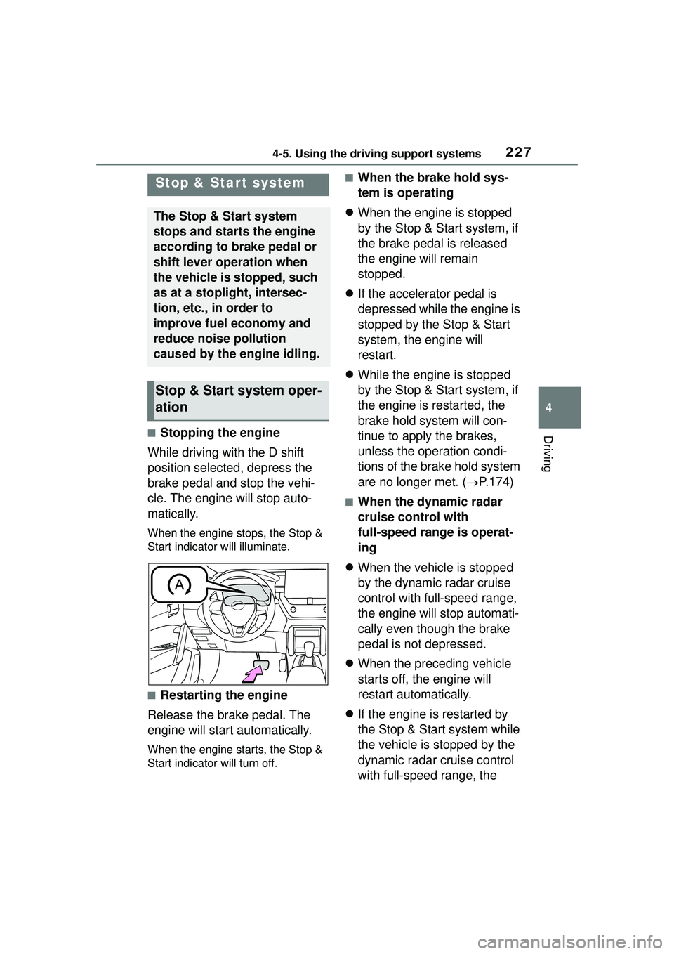 TOYOTA COROLLA CROSS 2022 Owners Manual 2274-5. Using the driving support systems
4
Driving■Stopping the engine
While driving with the D shift
position selected, depress the
brake pedal and stop the vehi-
cle. The engine will stop auto- TOYOTA COROLLA CROSS 2022 Owners Manual 2274-5. Using the driving support systems
4
Driving■Stopping the engine
While driving with the D shift
position selected, depress the
brake pedal and stop the vehi-
cle. The engine will stop auto-